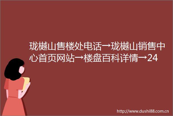珑樾山售楼处电话→珑樾山销售中心首页网站→楼盘百科详情→24小时热线电话