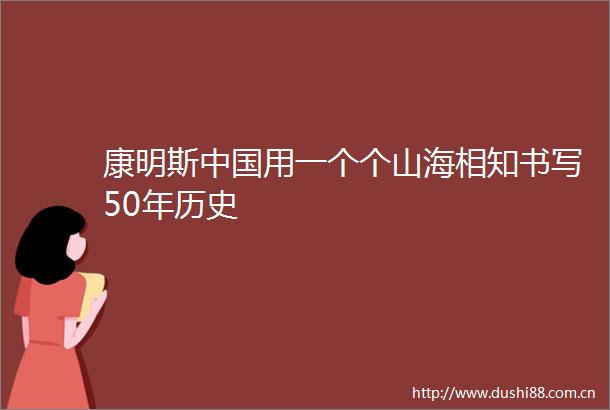康明斯用一个个山海相知书写50年历史