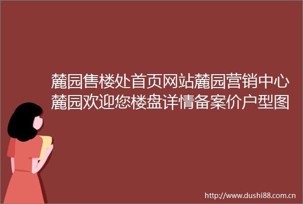 麓园售楼处首页网站麓园营销中心麓园欢迎您楼盘详情备案价户型图售楼处