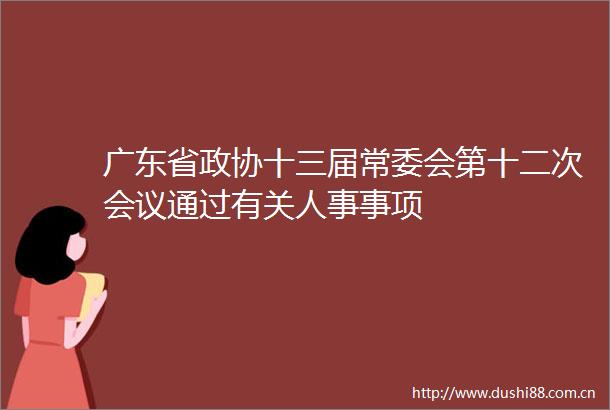 广东省政协十三届常委会第十二次会议通过有关人事事项