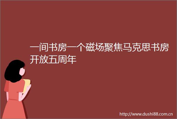 一间书房一个磁场聚焦马克思书房开放五周年