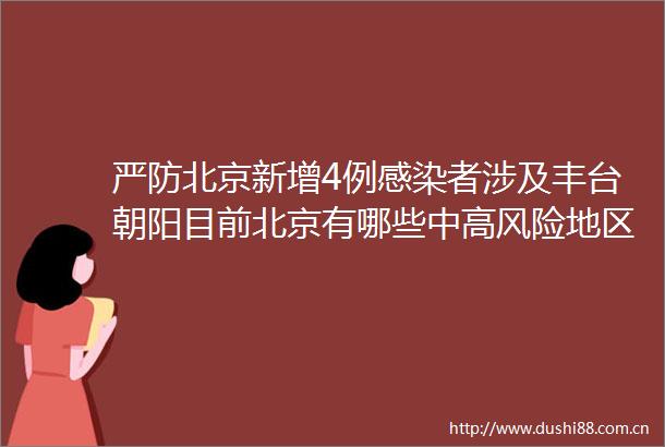 严防北京新增4例感染者涉及丰台朝阳目前北京有哪些中高风险地区