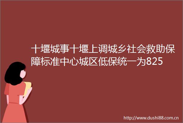 十堰城事十堰上调城乡社会救助保障标准中心城区低保统一为825元