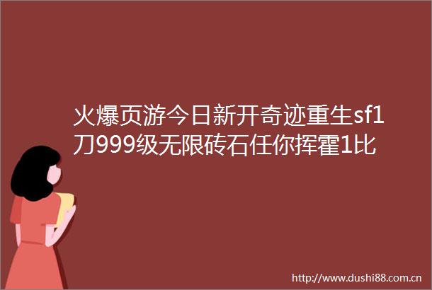 火爆页游今日新开奇迹重生sf1刀999级无限砖石任你挥霍1比300