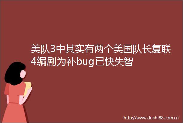 美队3中其实有两个美国队长复联4编剧为补bug已快失智