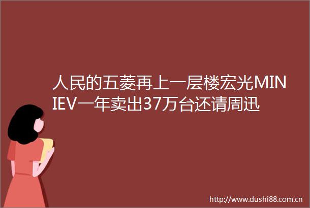 的五菱再上一层楼宏光MINIEV一年卖出37万台还请周迅代言