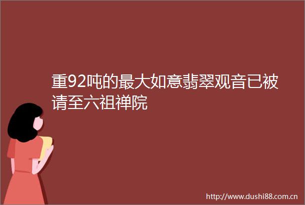 重92吨的最大如意翡翠观音已被请至六祖禅院