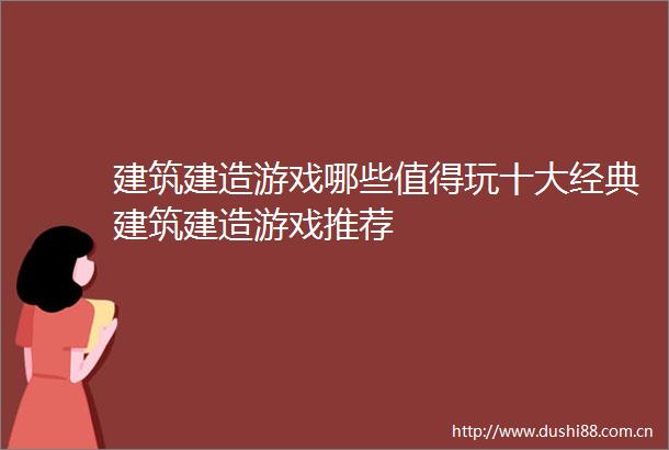 建筑建造游戏哪些值得玩十大经典建筑建造游戏推荐