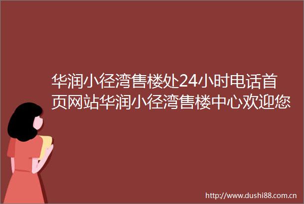 华润小径湾售楼处24小时电话首页网站华润小径湾售楼中心欢迎您