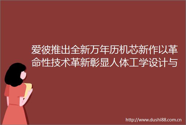 爱彼推出全新万年历机芯新作以革命性技术革新彰显人体工学设计与卓越性能