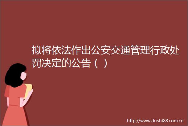 拟将依法作出交通管理行政决定的公告（）