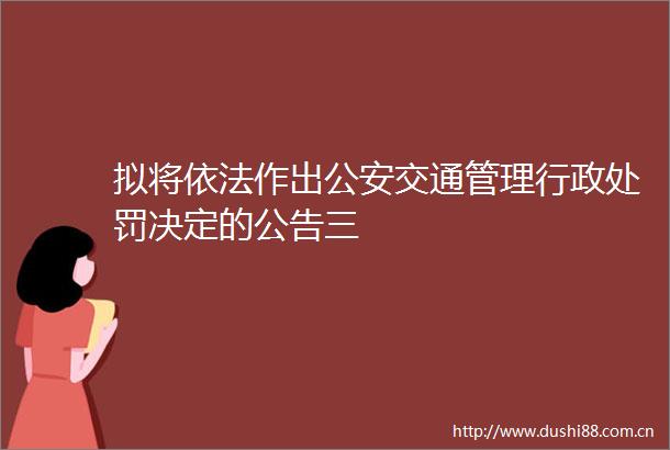 拟将依法作出交通管理行政决定的公告三