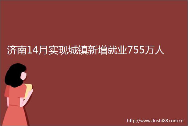 济南14月实现城镇新增就业755万人