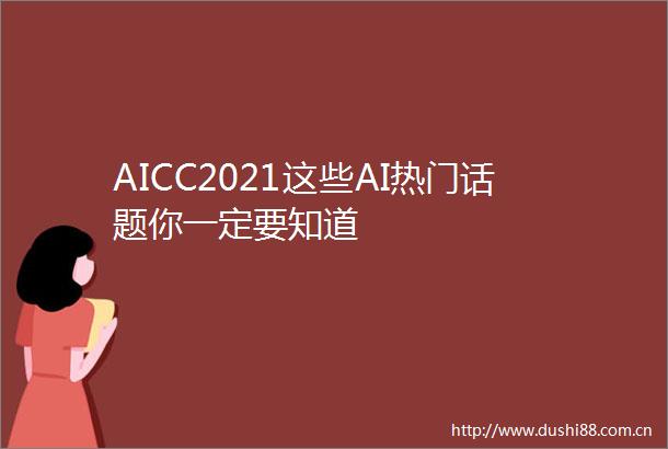 AICC2021这些AI热门话题你一定要知道