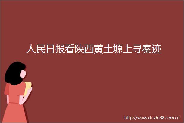 日报看陕西黄土塬上寻秦迹