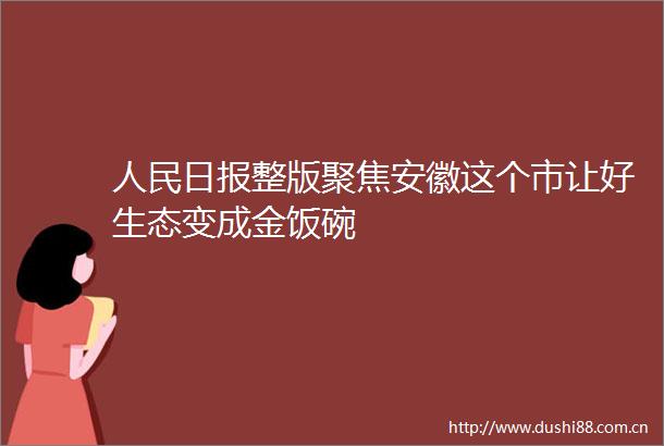 日报整版聚焦安徽这个市让好生态变成金饭碗