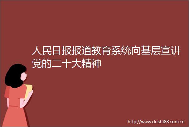 日报报道教育系统向基层宣讲党的二十大精神