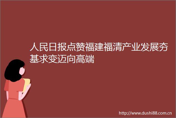 日报点赞福建福清产业发展夯基求变迈向高端
