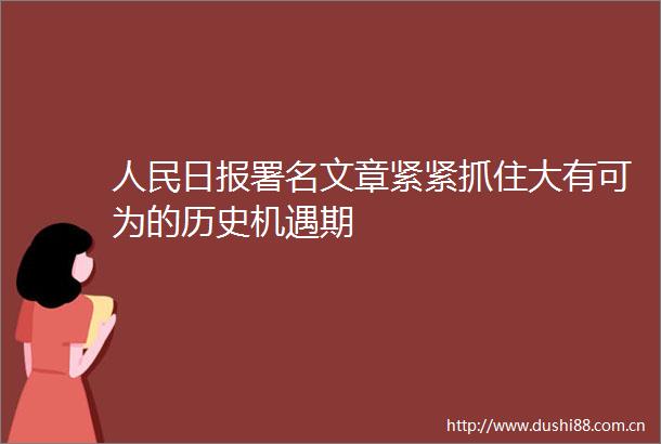 日报署名文章紧紧抓住大有可为的历史机遇期