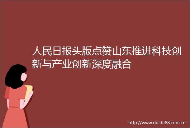 日报头版点赞山东推进科技创新与产业创新深度融合