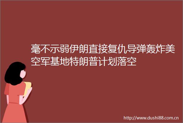 毫不示弱伊朗直接复仇导弹轰炸美空军基地特朗普计划落空