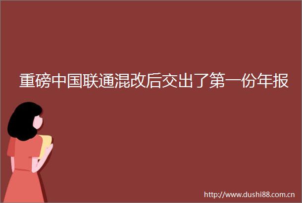 重磅联通混改后交出了第一份年报