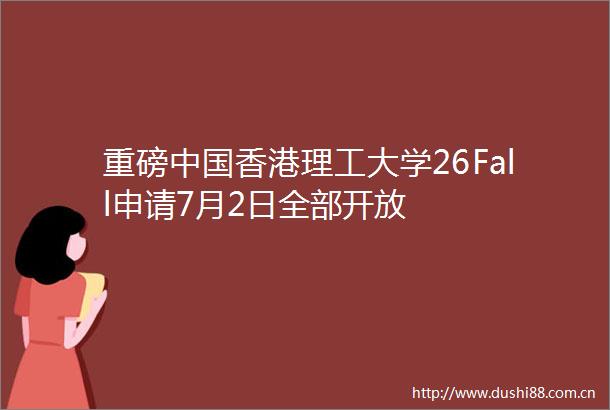 重磅香港理工大学26Fall申请7月2日全部开放