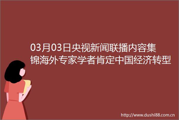 03月03日央视新闻联播内容集锦海外专家学者肯定经济转型安理会通过涉朝鲜决议