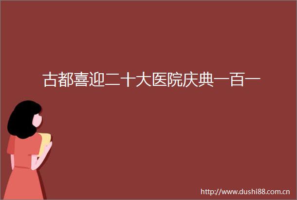 古都喜迎二十大医院庆典一百一