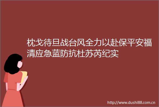 枕戈待旦战台风全力以赴保平安福清应急蓝防抗杜苏芮纪实