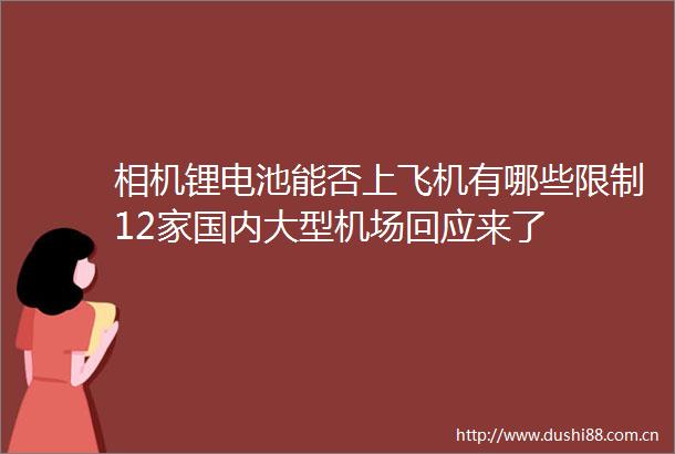 相机锂电池能否上飞机有哪些限制12家国内大型机场回应来了