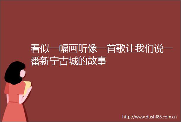 看似一幅画听像一首歌让我们说一番新宁古城的故事