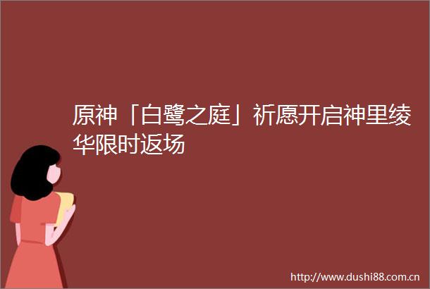 原神「白鹭之庭」祈愿开启神里绫华限时返场