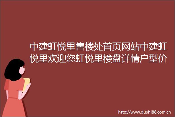中建虹悦里售楼处首页网站中建虹悦里欢迎您虹悦里楼盘详情户型价格