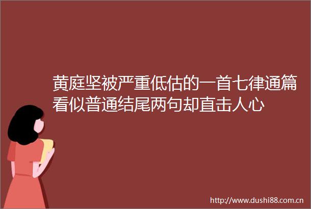 黄庭坚被严重低估的一首七律通篇看似普通结尾两句却直击人心