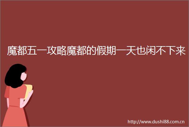 魔都五一攻略魔都的假期一天也闲不下来