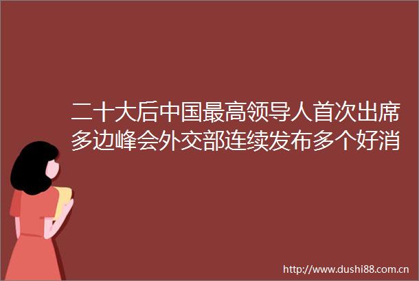 二十大后最高人首次出席多边峰会外交部连续发布多个好消息