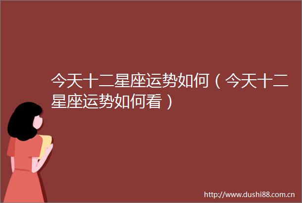 今天十二星座运势如何（今天十二星座运势如何看）
