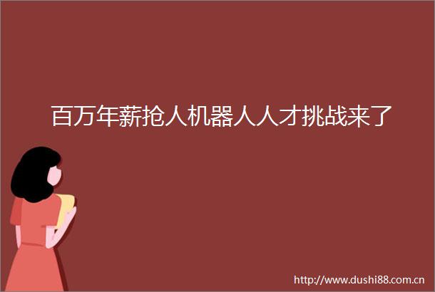 百万年薪抢人机器人人才挑战来了