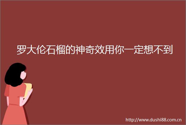 罗大伦石榴的神奇效用你一定想不到
