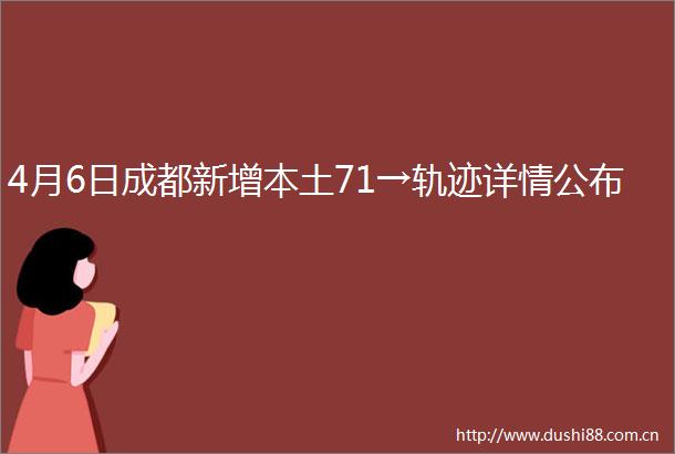 4月6日成都新增本土71→轨迹详情公布