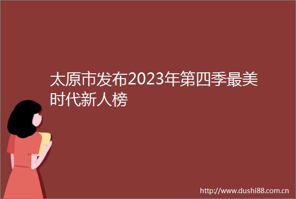 太原市发布2023年第四季最美时代新人榜