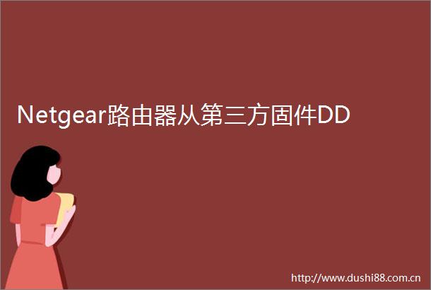 Netgear路由器从第三方固件DD