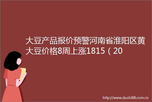 大豆产品报价预警河南省淮阳区黄大豆价格8周上涨1815（2025年06月25日）