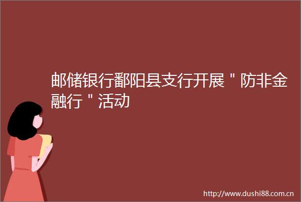 邮储银行鄱阳县支行开展＂防非金融行＂活动