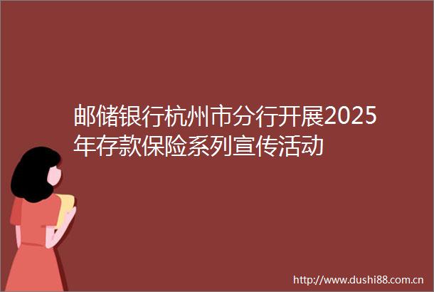邮储银行杭州市分行开展2025年存款保险系列宣传活动