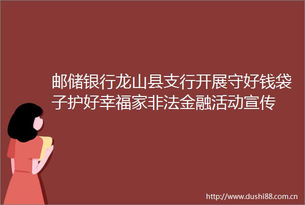 邮储银行龙山县支行开展守好钱袋子护好幸福家金融活动宣传