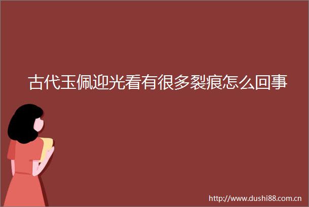 古代玉佩迎光看有很多裂痕怎么回事