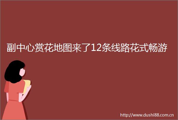 副中心赏花地图来了12条线路花式畅游