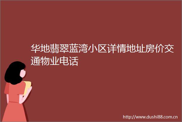 华地翡翠蓝湾小区详情地址房价交通物业电话